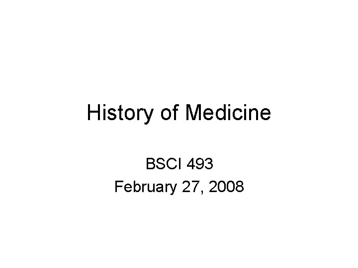 History of Medicine BSCI 493 February 27, 2008 