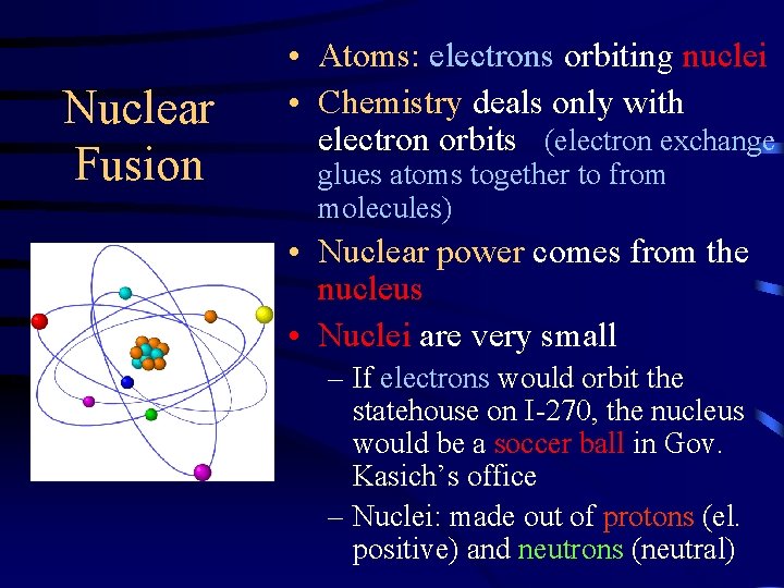 Nuclear Fusion • Atoms: electrons orbiting nuclei • Chemistry deals only with electron orbits