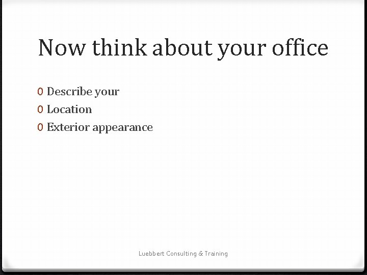 Now think about your office 0 Describe your 0 Location 0 Exterior appearance Luebbert