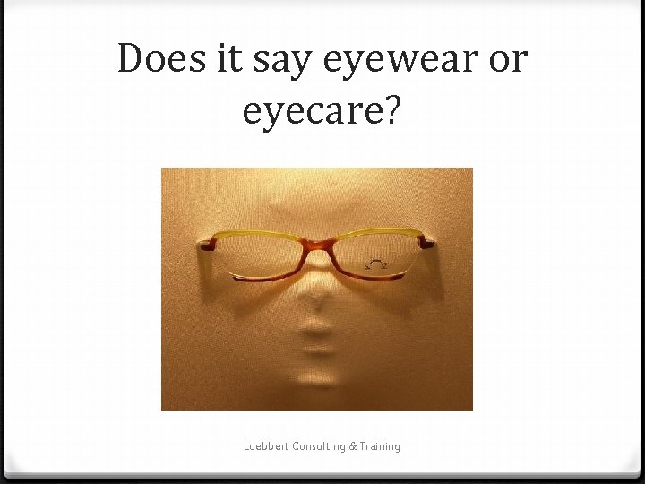 Does it say eyewear or eyecare? Luebbert Consulting & Training 