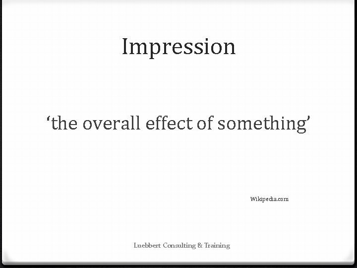 Impression ‘the overall effect of something’ Wikipedia. com Luebbert Consulting & Training 