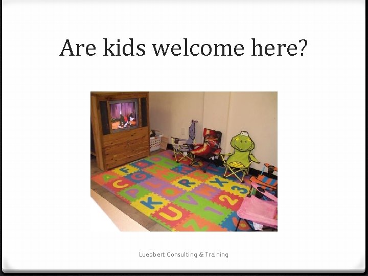 Are kids welcome here? Luebbert Consulting & Training 