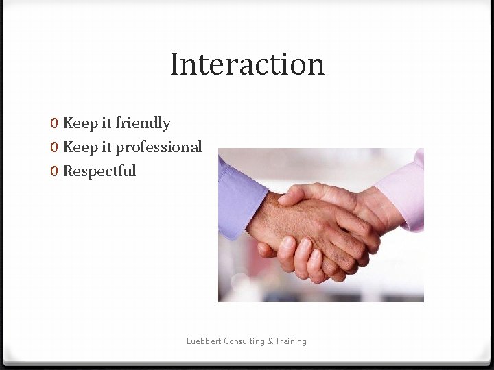 Interaction 0 Keep it friendly 0 Keep it professional 0 Respectful Luebbert Consulting &