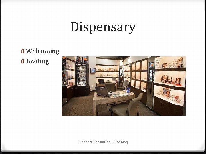 Dispensary 0 Welcoming 0 Inviting Luebbert Consulting & Training 