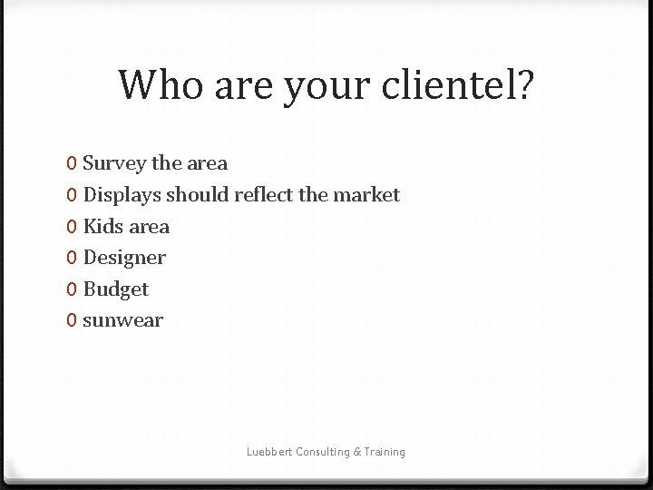Who are your clientel? 0 Survey the area 0 Displays should reflect the market