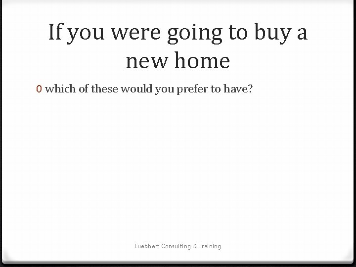If you were going to buy a new home 0 which of these would