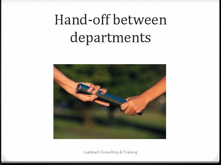 Hand-off between departments Luebbert Consulting & Training 