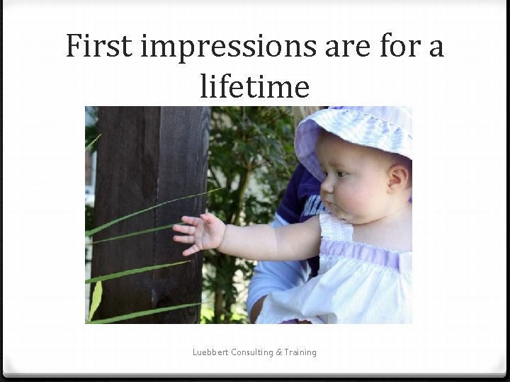First impressions are for a lifetime Luebbert Consulting & Training 