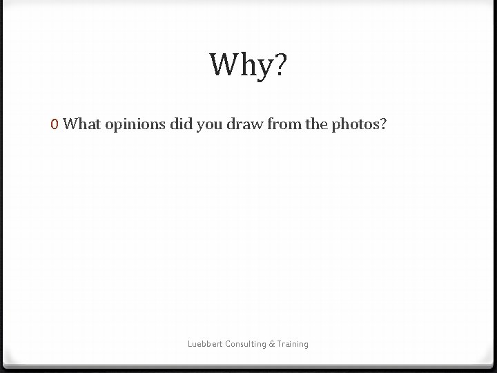 Why? 0 What opinions did you draw from the photos? Luebbert Consulting & Training