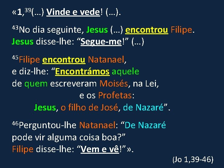  « 1, 39(…) Vinde e vede! (…). 43 No dia seguinte, Jesus (…)