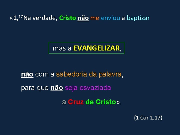  « 1, 17 Na verdade, Cristo não me enviou a baptizar mas a