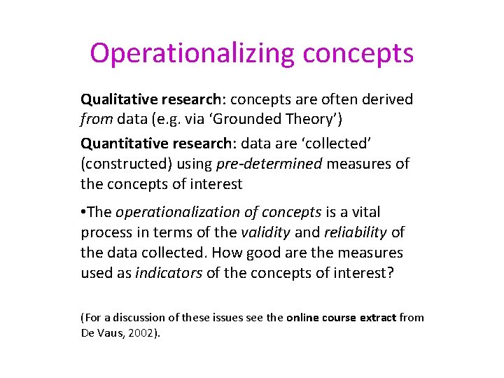 Operationalizing concepts Qualitative research: concepts are often derived from data (e. g. via ‘Grounded