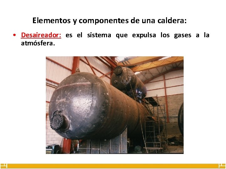 Elementos y componentes de una caldera: • Desaireador: es el sistema que expulsa los