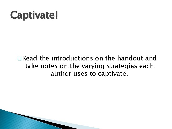 Captivate! � Read the introductions on the handout and take notes on the varying