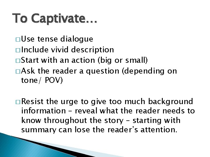 To Captivate… � Use tense dialogue � Include vivid description � Start with an