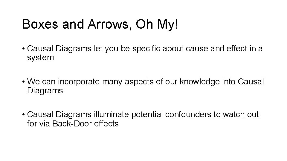 Boxes and Arrows, Oh My! • Causal Diagrams let you be specific about cause