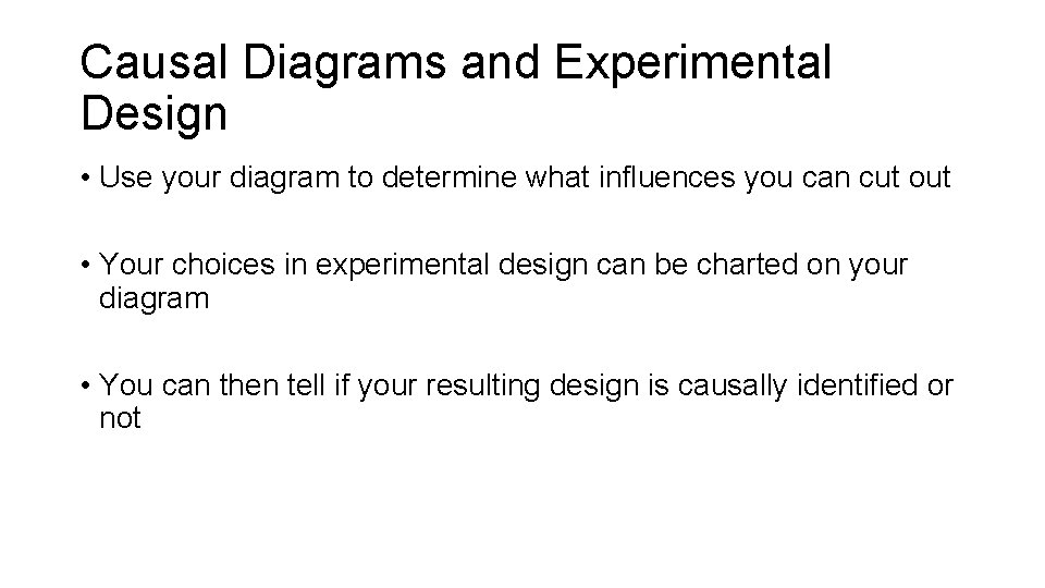 Causal Diagrams and Experimental Design • Use your diagram to determine what influences you