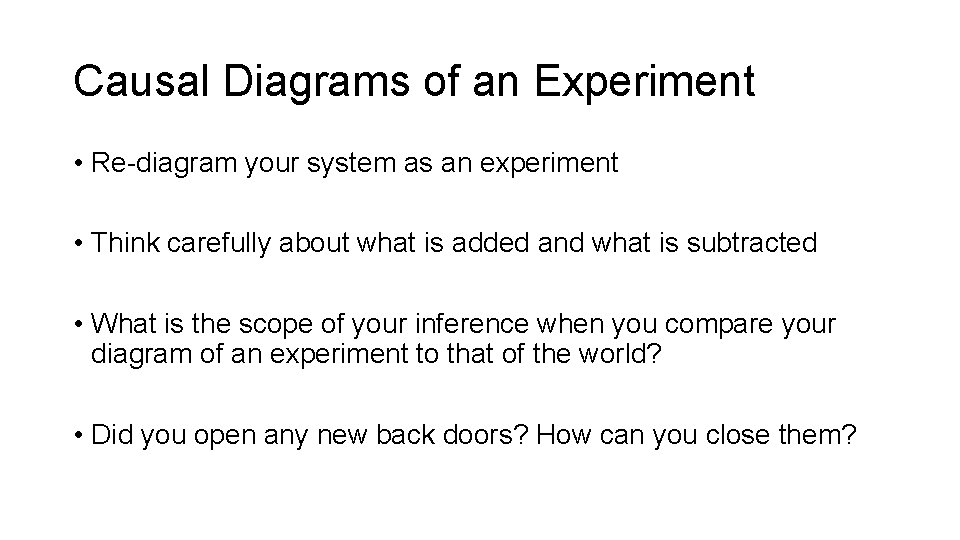 Causal Diagrams of an Experiment • Re-diagram your system as an experiment • Think
