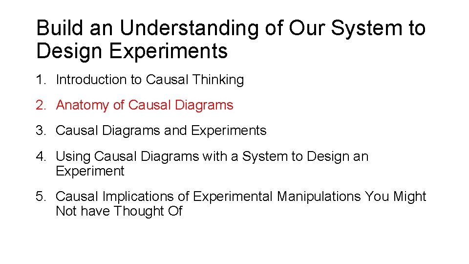 Build an Understanding of Our System to Design Experiments 1. Introduction to Causal Thinking