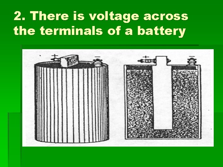 2. There is voltage across the terminals of a battery 