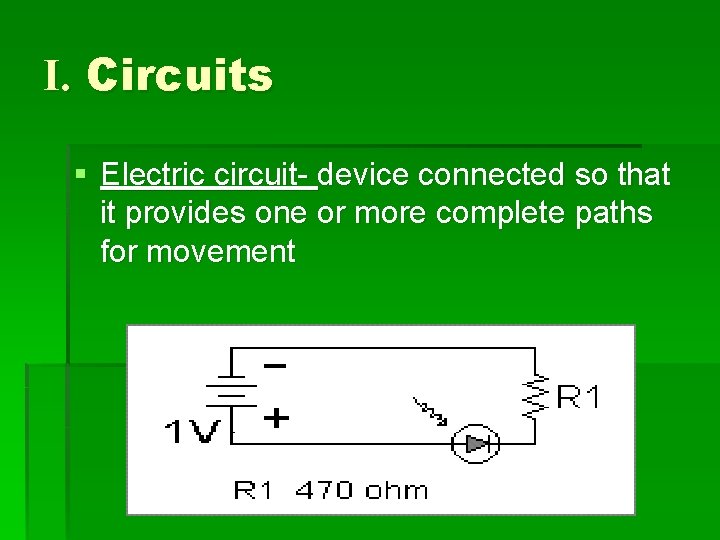 I. Circuits § Electric circuit- device connected so that it provides one or more