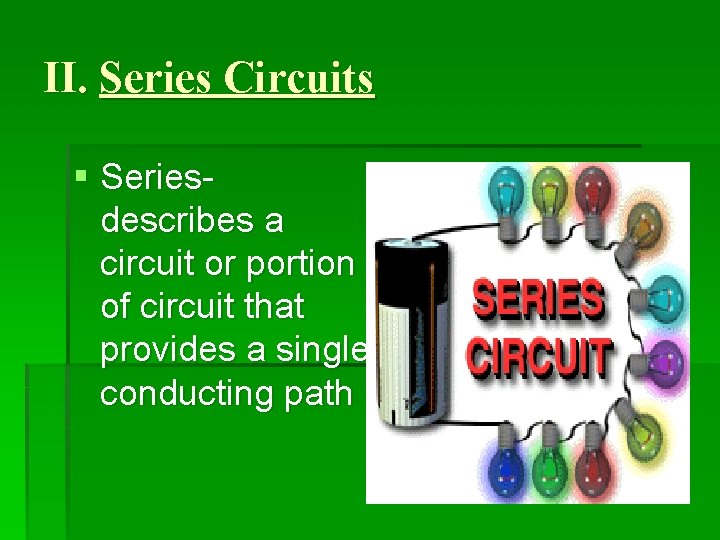 II. Series Circuits § Seriesdescribes a circuit or portion of circuit that provides a