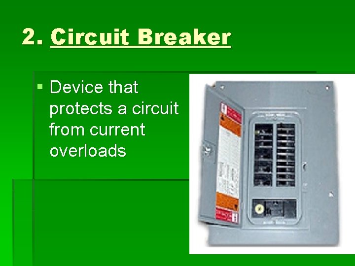 2. Circuit Breaker § Device that protects a circuit from current overloads 