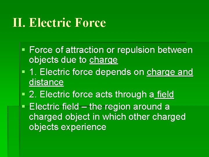 II. Electric Force § Force of attraction or repulsion between objects due to charge