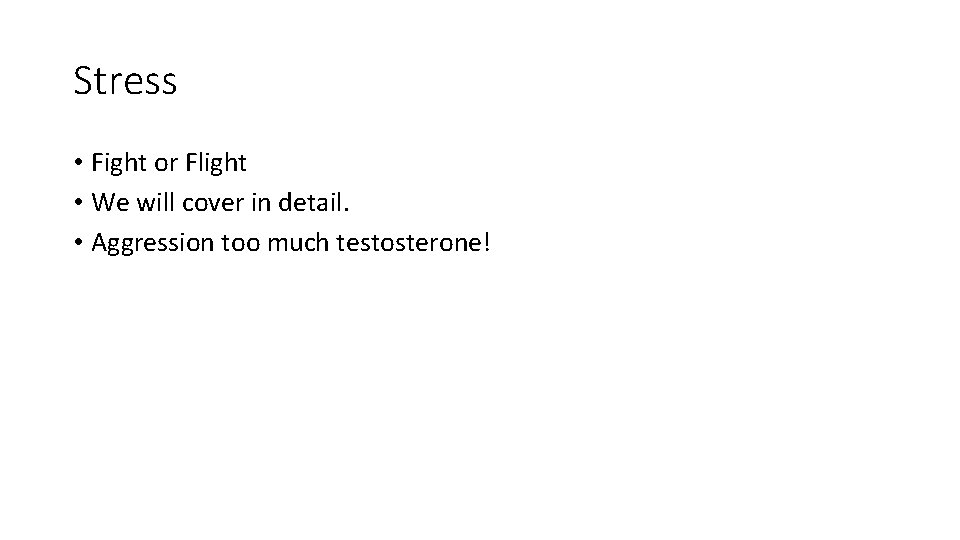 Stress • Fight or Flight • We will cover in detail. • Aggression too Stress • Fight or Flight • We will cover in detail. • Aggression too