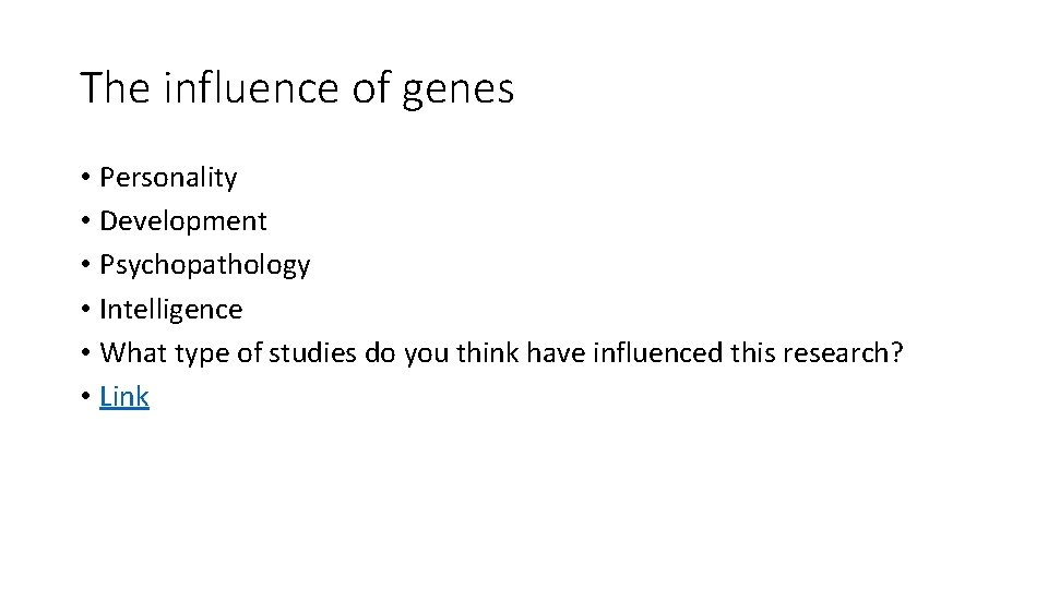 The influence of genes • Personality • Development • Psychopathology • Intelligence • What The influence of genes • Personality • Development • Psychopathology • Intelligence • What