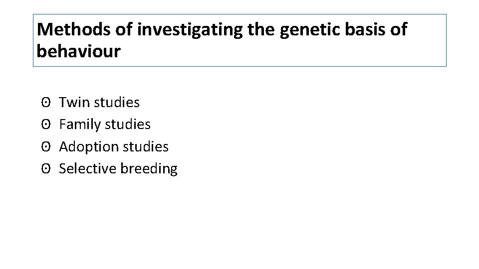 Methods of investigating the genetic basis of behaviour ʘ ʘ Twin studies Family studies Methods of investigating the genetic basis of behaviour ʘ ʘ Twin studies Family studies