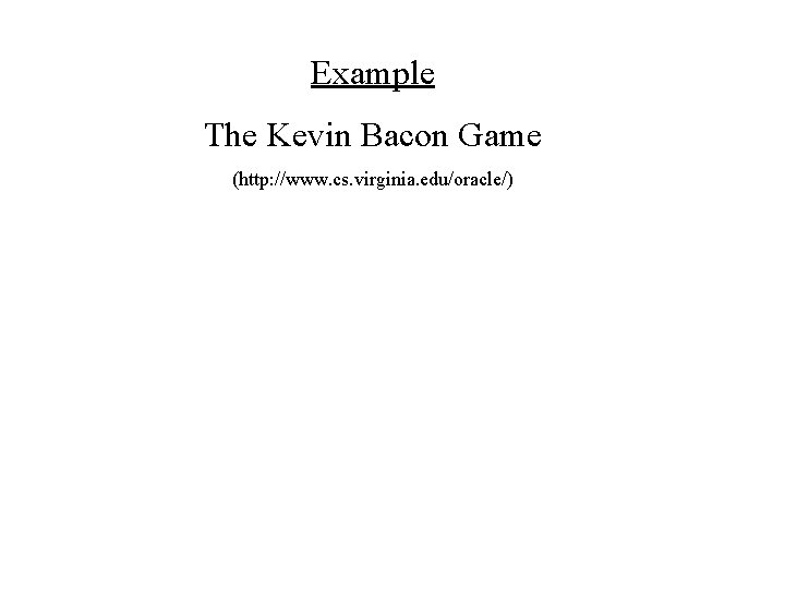 Example The Kevin Bacon Game (http: //www. cs. virginia. edu/oracle/) 