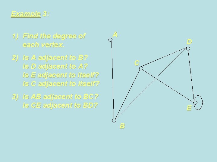 Example 3: 1) Find the degree of each vertex. A D 2) Is A