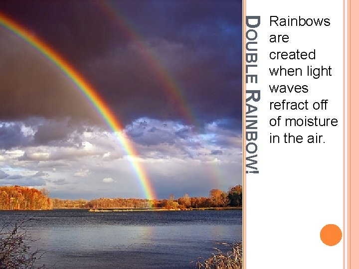 DOUBLE RAINBOW! Rainbows are created when light waves refract off of moisture in the