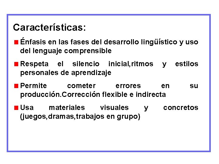 Características: Énfasis en las fases del desarrollo lingüístico y uso del lenguaje comprensible Respeta