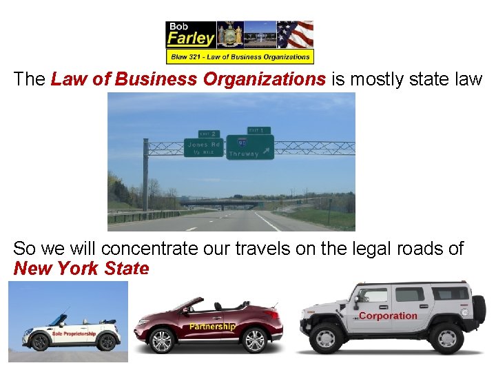 The Law of Business Organizations is mostly state law So we will concentrate our