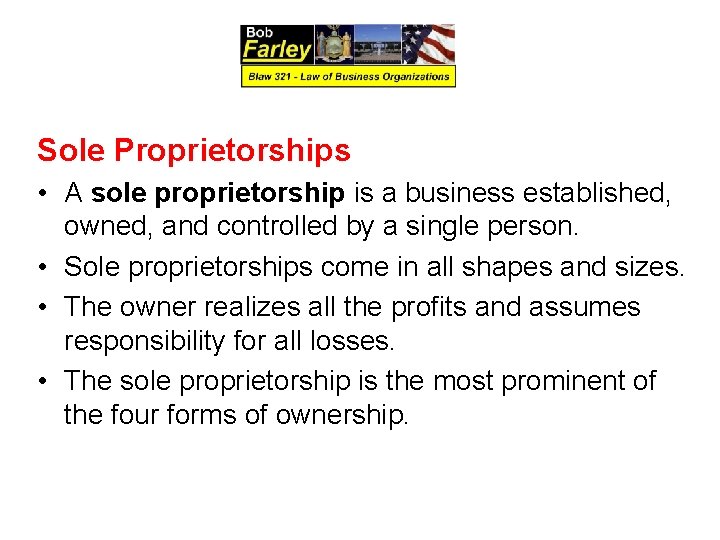 Sole Proprietorships • A sole proprietorship is a business established, owned, and controlled by