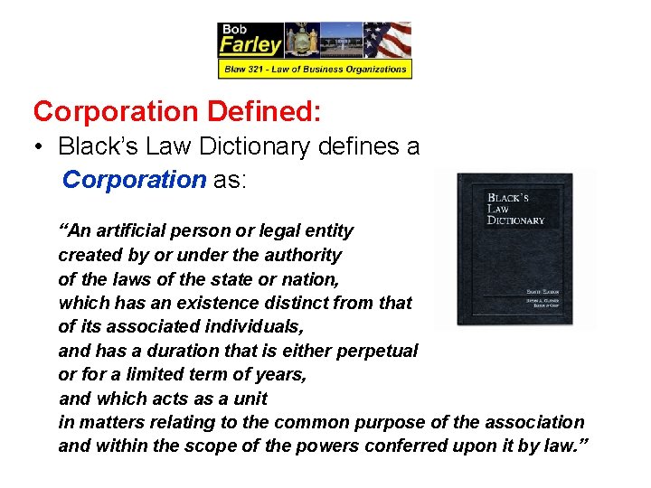 Corporation Defined: • Black’s Law Dictionary defines a Corporation as: “An artificial person or