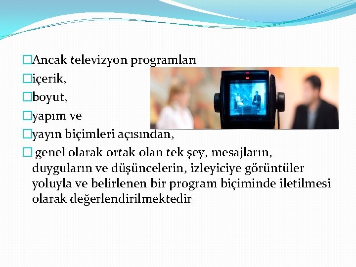 �Ancak televizyon programları �içerik, �boyut, �yapım ve �yayın biçimleri açısından, � genel olarak ortak