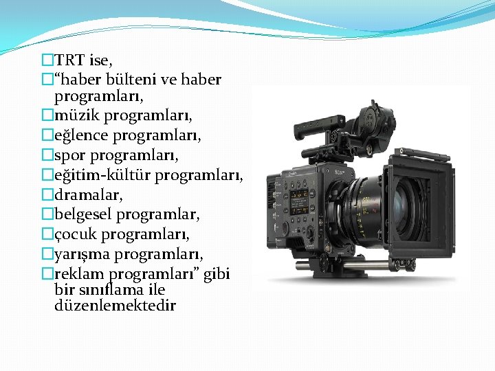 �TRT ise, �“haber bülteni ve haber programları, �müzik programları, �eğlence programları, �spor programları, �eğitim-kültür