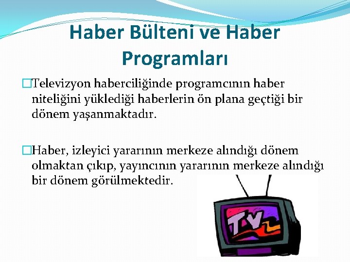 Haber Bülteni ve Haber Programları �Televizyon haberciliğinde programcının haber niteliğini yüklediği haberlerin ön plana