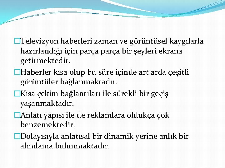�Televizyon haberleri zaman ve görüntüsel kaygılarla hazırlandığı için parça bir şeyleri ekrana getirmektedir. �Haberler