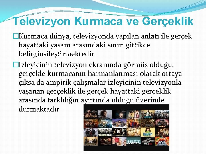 Televizyon Kurmaca ve Gerçeklik �Kurmaca dünya, televizyonda yapılan anlatı ile gerçek hayattaki yaşam arasındaki