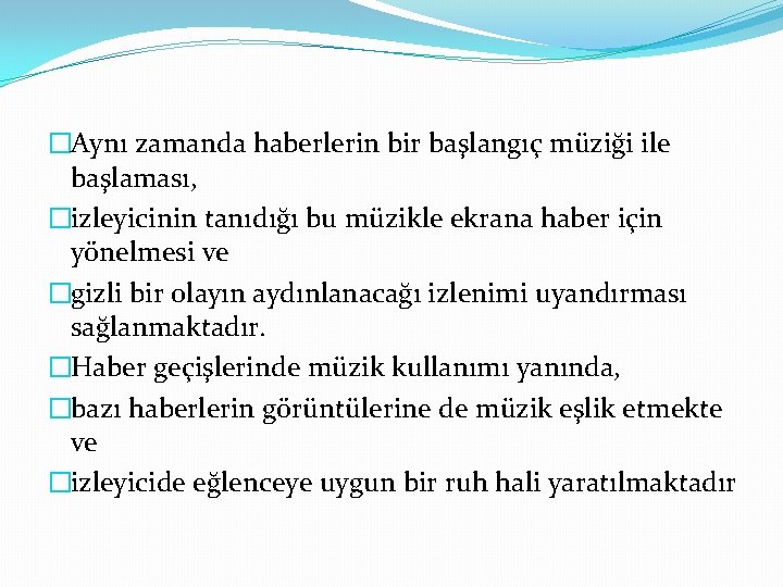 �Aynı zamanda haberlerin bir başlangıç müziği ile başlaması, �izleyicinin tanıdığı bu müzikle ekrana haber