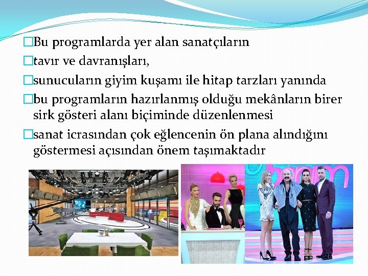 �Bu programlarda yer alan sanatçıların �tavır ve davranışları, �sunucuların giyim kuşamı ile hitap tarzları