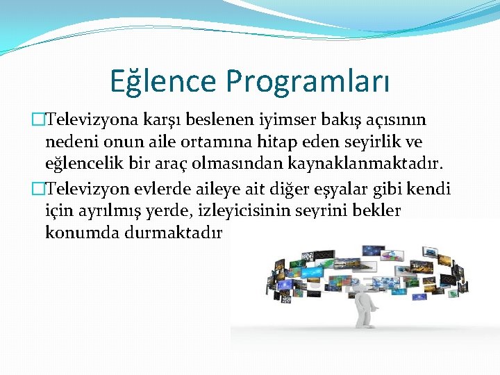 Eğlence Programları �Televizyona karşı beslenen iyimser bakış açısının nedeni onun aile ortamına hitap eden