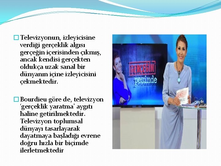 �Televizyonun, izleyicisine verdiği gerçeklik algısı gerçeğin içerisinden çıkmış, ancak kendisi gerçekten oldukça uzak sanal