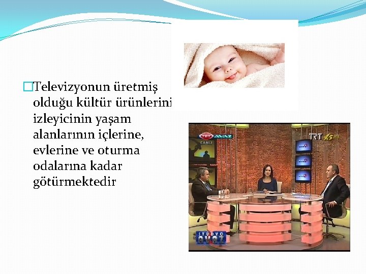 �Televizyonun üretmiş olduğu kültür ürünlerini izleyicinin yaşam alanlarının içlerine, evlerine ve oturma odalarına kadar