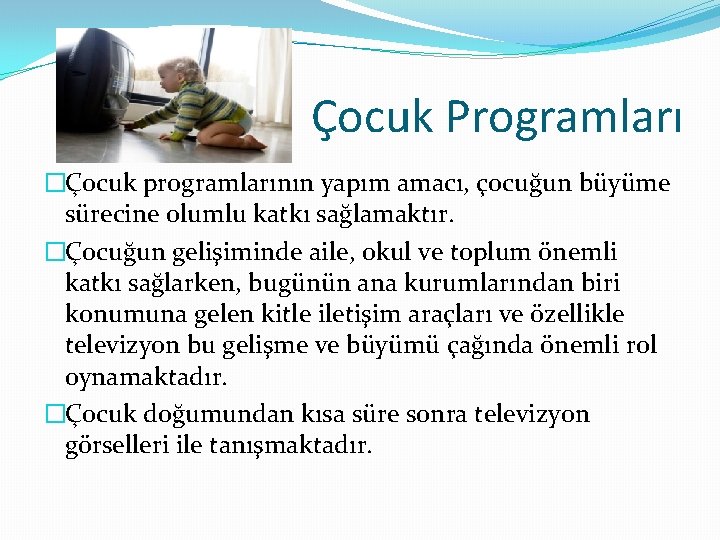 Çocuk Programları �Çocuk programlarının yapım amacı, çocuğun büyüme sürecine olumlu katkı sağlamaktır. �Çocuğun gelişiminde