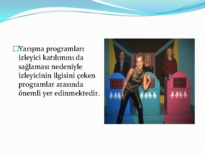 �Yarışma programları izleyici katılımını da sağlaması nedeniyle izleyicinin ilgisini çeken programlar arasında önemli yer